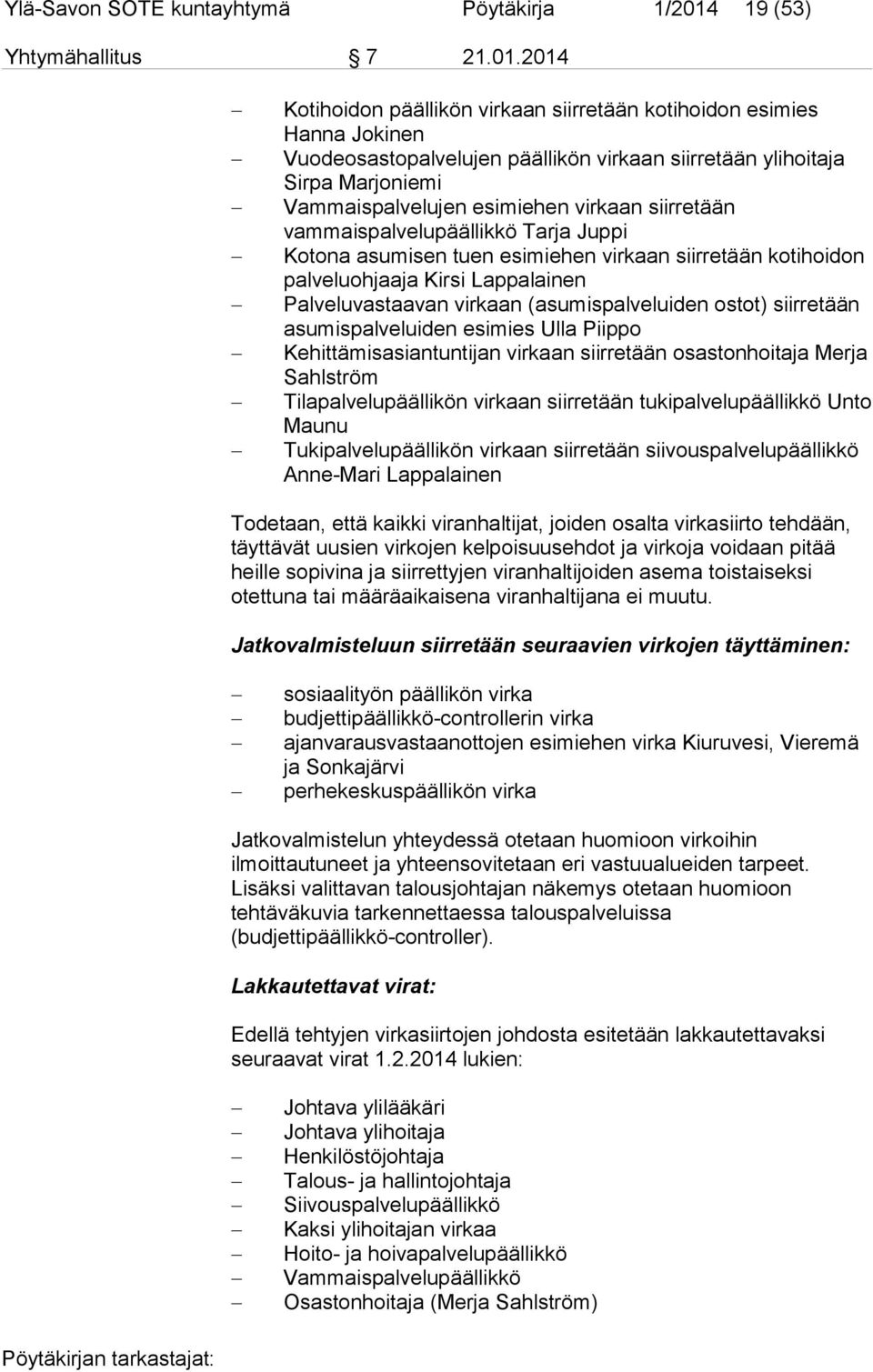 2014 Kotihoidon päällikön virkaan siirretään kotihoidon esimies Hanna Jokinen Vuodeosastopalvelujen päällikön virkaan siirretään ylihoitaja Sirpa Marjoniemi Vammaispalvelujen esimiehen virkaan
