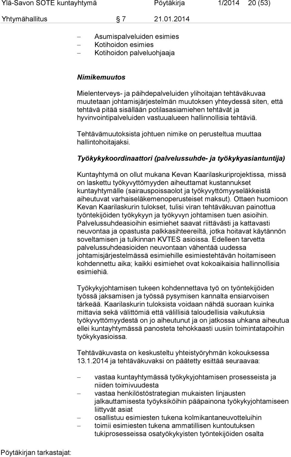 2014 Asumispalveluiden esimies Kotihoidon esimies Kotihoidon palveluohjaaja Nimikemuutos Mielenterveys- ja päihdepalveluiden ylihoitajan tehtäväkuvaa muutetaan johtamisjärjestelmän muutoksen