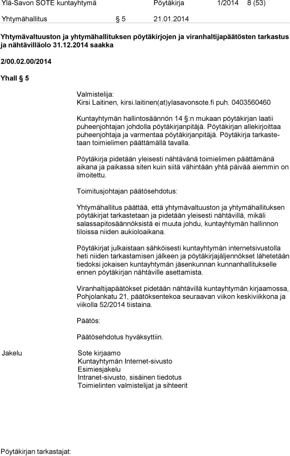 0403560460 Kuntayhtymän hallintosäännön 14 :n mukaan pöytäkirjan laatii puheenjohtajan johdolla pöytäkirjanpitäjä. Pöytäkirjan allekirjoittaa puheenjohtaja ja varmentaa pöytäkirjanpitäjä.