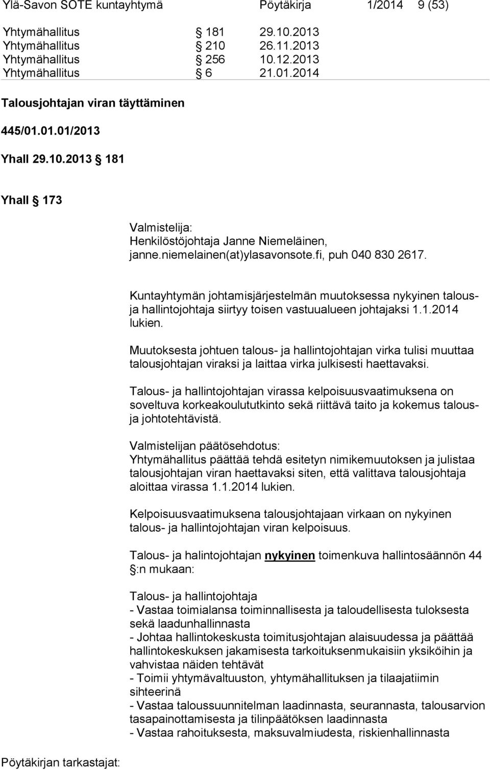 Kuntayhtymän johtamisjärjestelmän muutoksessa nykyinen talousja hallintojohtaja siirtyy toisen vastuualueen johtajaksi 1.1.2014 lukien.