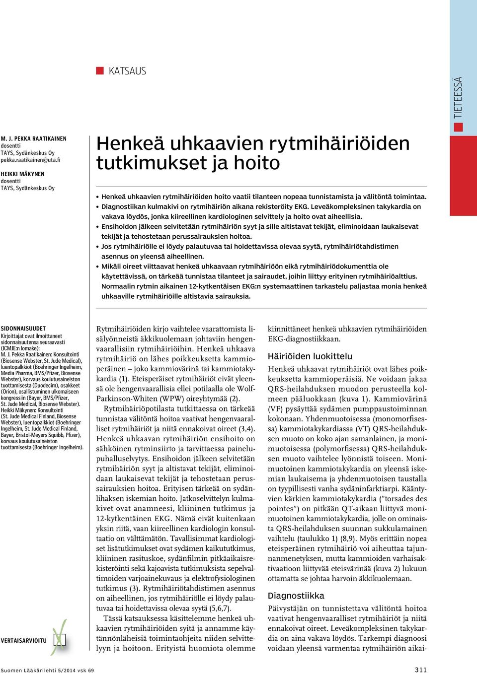 toimintaa. Diagnostiikan kulmakivi on rytmihäiriön aikana rekisteröity EKG. Leveäkompleksinen takykardia on vakava löydös, jonka kiireellinen kardiologinen selvittely ja hoito ovat aiheellisia.