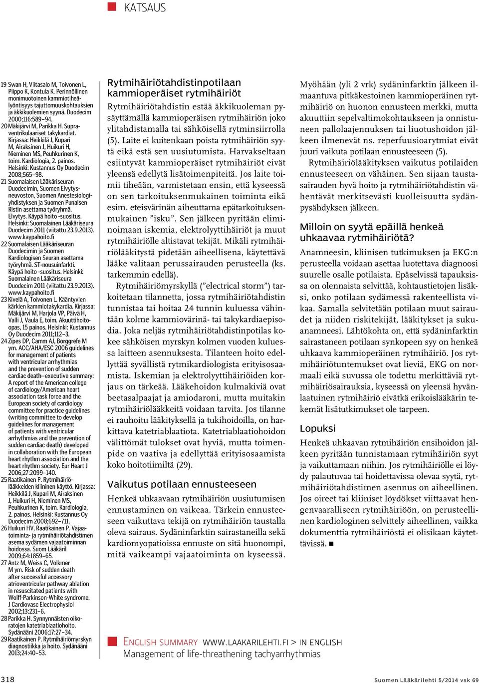 Helsinki: Kustannus Oy Duodecim 2008;565 98. 21 Suomalaisen Lääkäriseuran Duodecimin, Suomen Elvytysneuvoston, Suomen Anestesiologiyhdistyksen ja Suomen Punaisen Ristin asettama työryhmä. Elvytys. Käypä hoito -suositus.