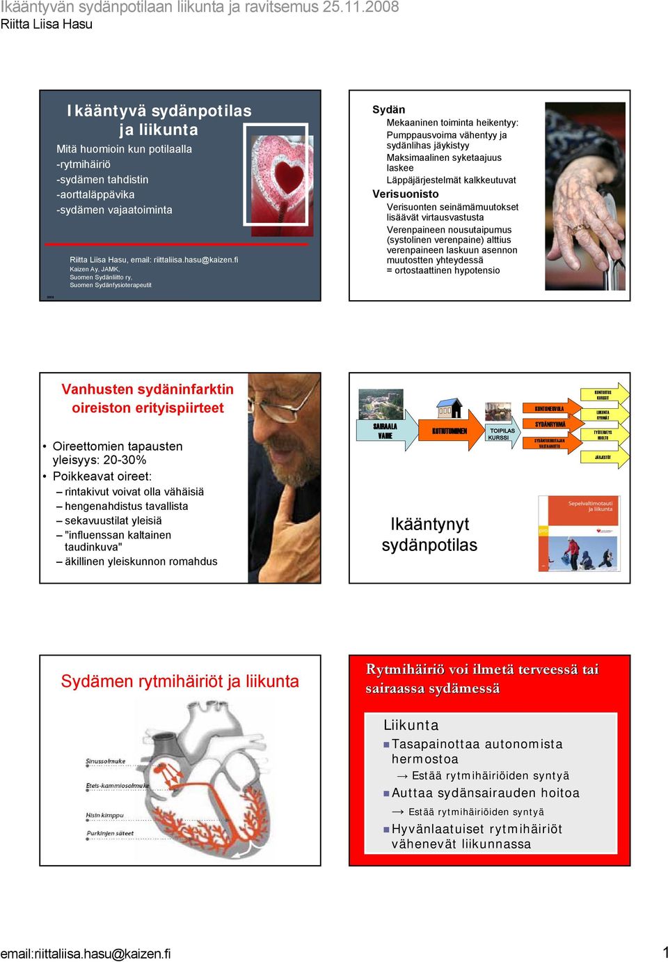 Läppäjärjestelmät kalkkeutuvat Verisuonisto Verisuonten seinämämuutokset lisäävät virtausvastusta Verenpaineen nousutaipumus (systolinen verenpaine) alttius verenpaineen laskuun asennon muutostten
