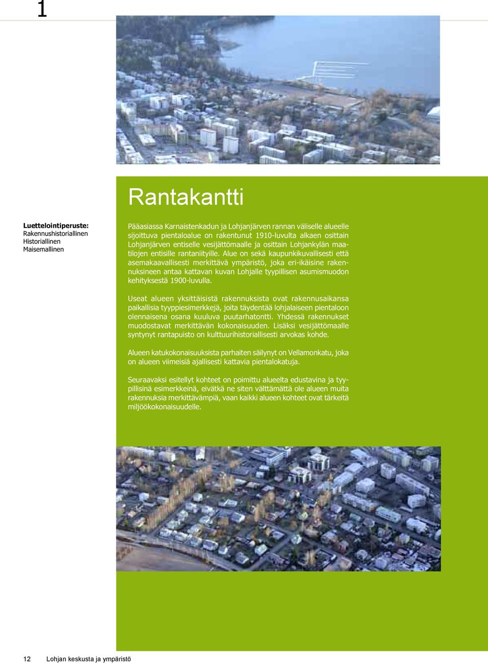 Alue on sekä kaupunkikuvallisesti että asemakaavallisesti merkittävä ympäristö, joka eri-ikäisine rakennuksineen antaa kattavan kuvan Lohjalle tyypillisen asumismuodon kehityksestä 1900-luvulla.