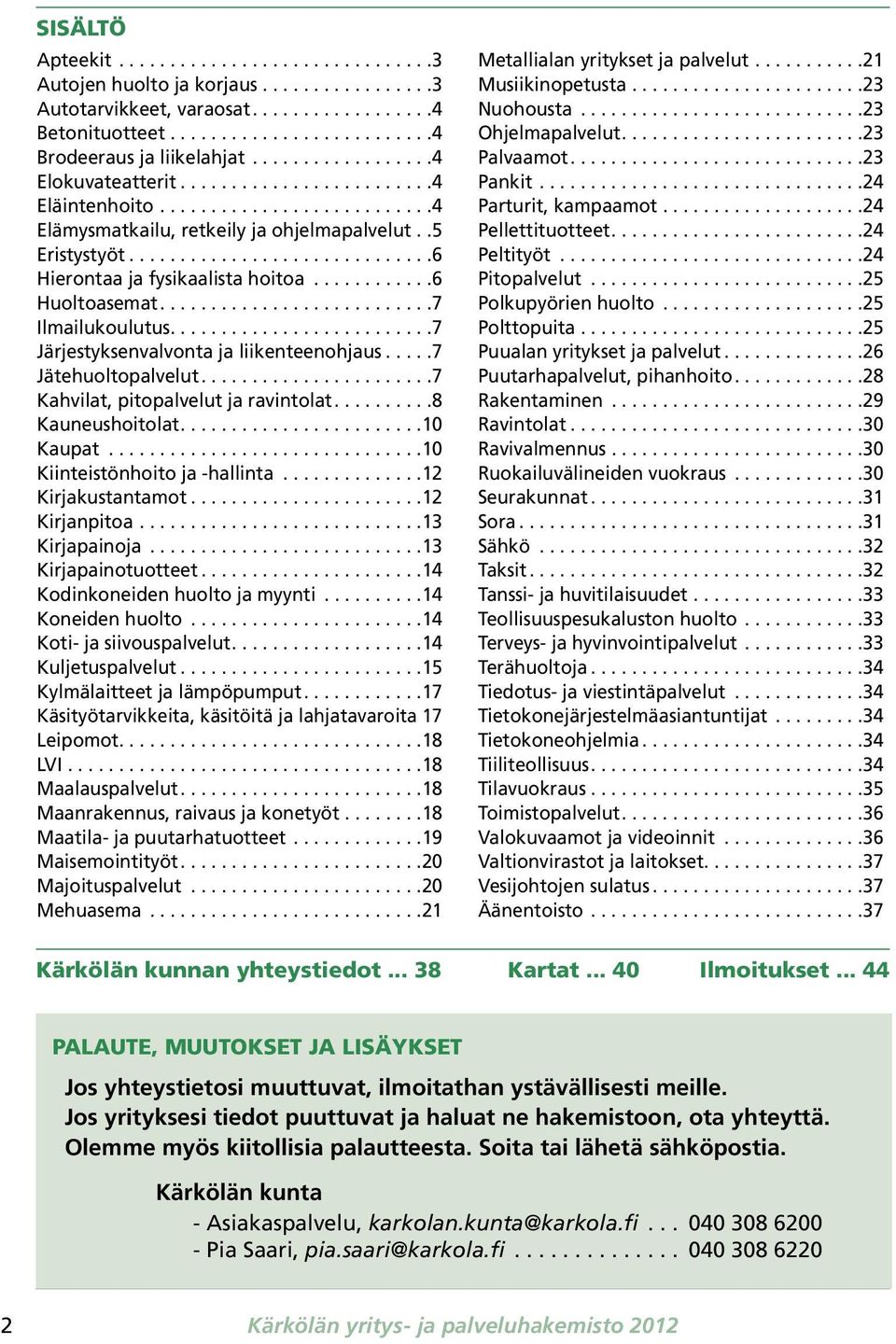 ... 7 Jätehuoltopalvelut.... 7 Kahvilat, pitopalvelut ja ravintolat.... 8 Kauneushoitolat.... 10 Kaupat... 10 Kiinteistönhoito ja -hallinta... 12 Kirjakustantamot.... 12 Kirjanpitoa.... 13 Kirjapainoja.