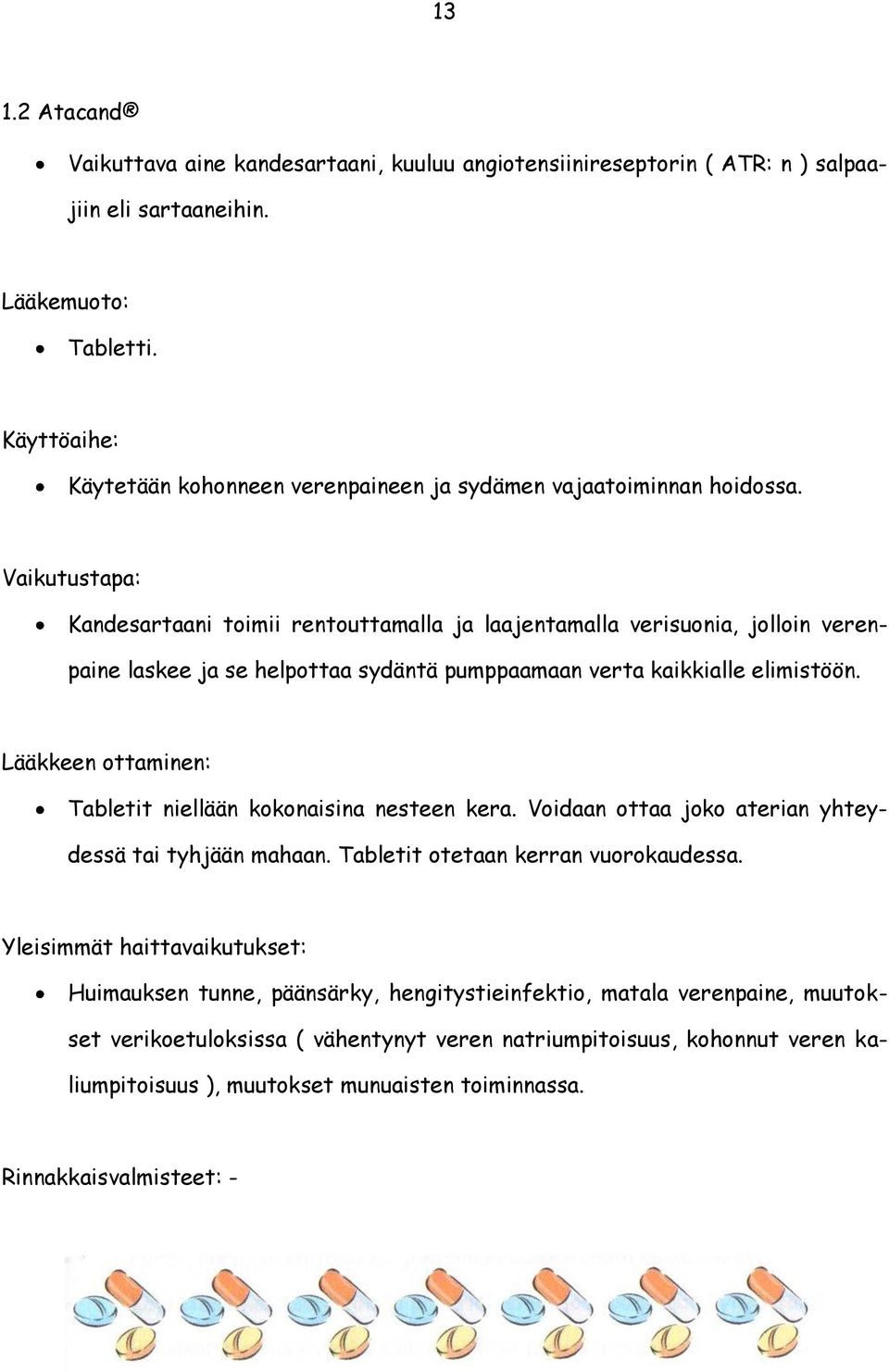 Vaikutustapa: Kandesartaani toimii rentouttamalla ja laajentamalla verisuonia, jolloin verenpaine laskee ja se helpottaa sydäntä pumppaamaan verta kaikkialle elimistöön.