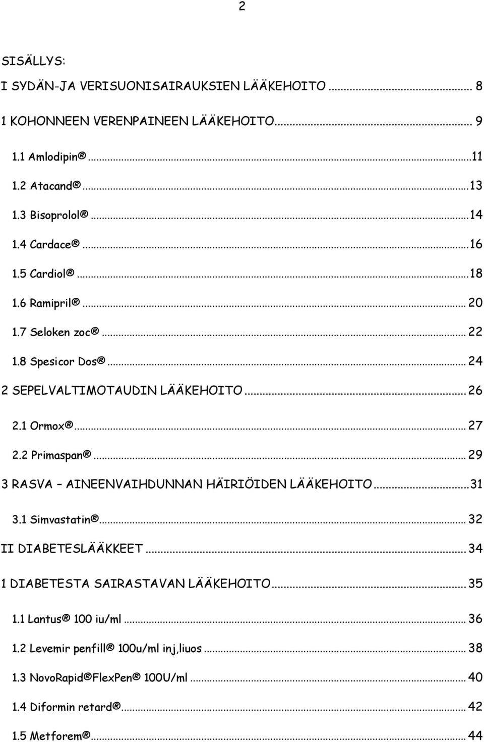 .. 27 2.2 Primaspan... 29 3 RASVA AINEENVAIHDUNNAN HÄIRIÖIDEN LÄÄKEHOITO... 31 3.1 Simvastatin... 32 II DIABETESLÄÄKKEET.