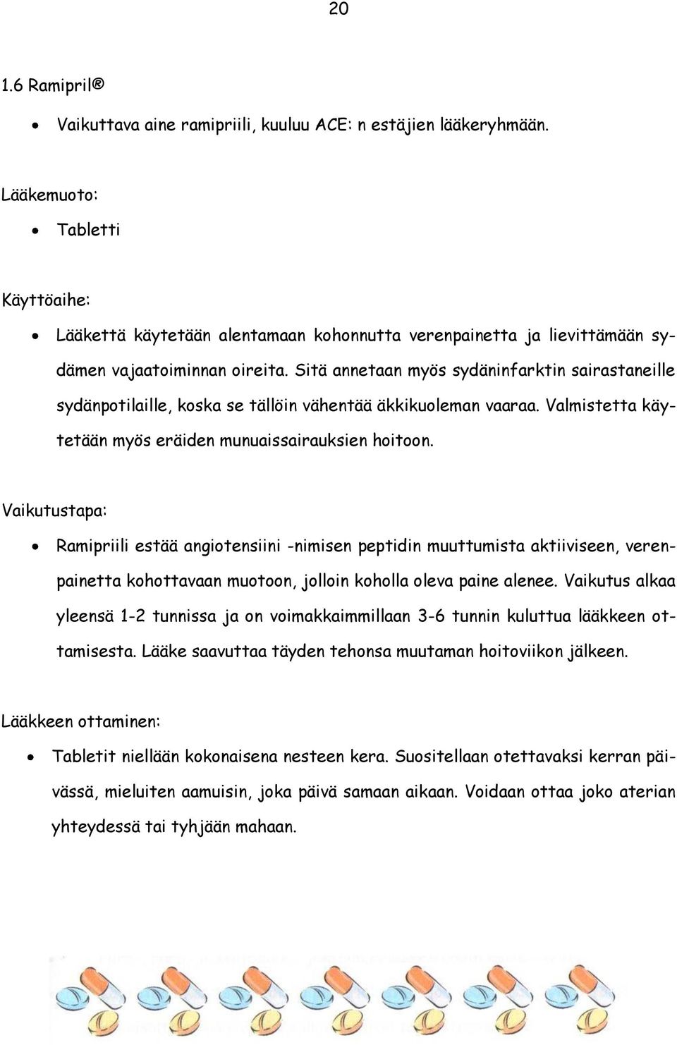 Sitä annetaan myös sydäninfarktin sairastaneille sydänpotilaille, koska se tällöin vähentää äkkikuoleman vaaraa. Valmistetta käytetään myös eräiden munuaissairauksien hoitoon.