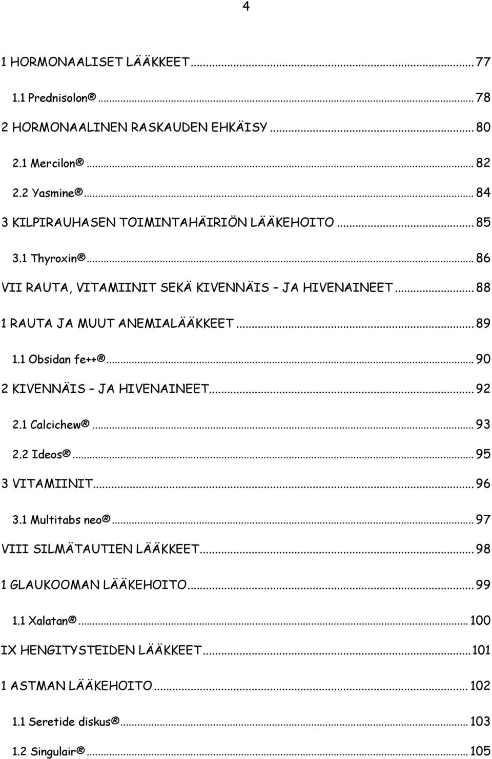 .. 88 1 RAUTA JA MUUT ANEMIALÄÄKKEET... 89 1.1 Obsidan fe++... 90 2 KIVENNÄIS JA HIVENAINEET... 92 2.1 Calcichew... 93 2.2 Ideos... 95 3 VITAMIINIT... 96 3.