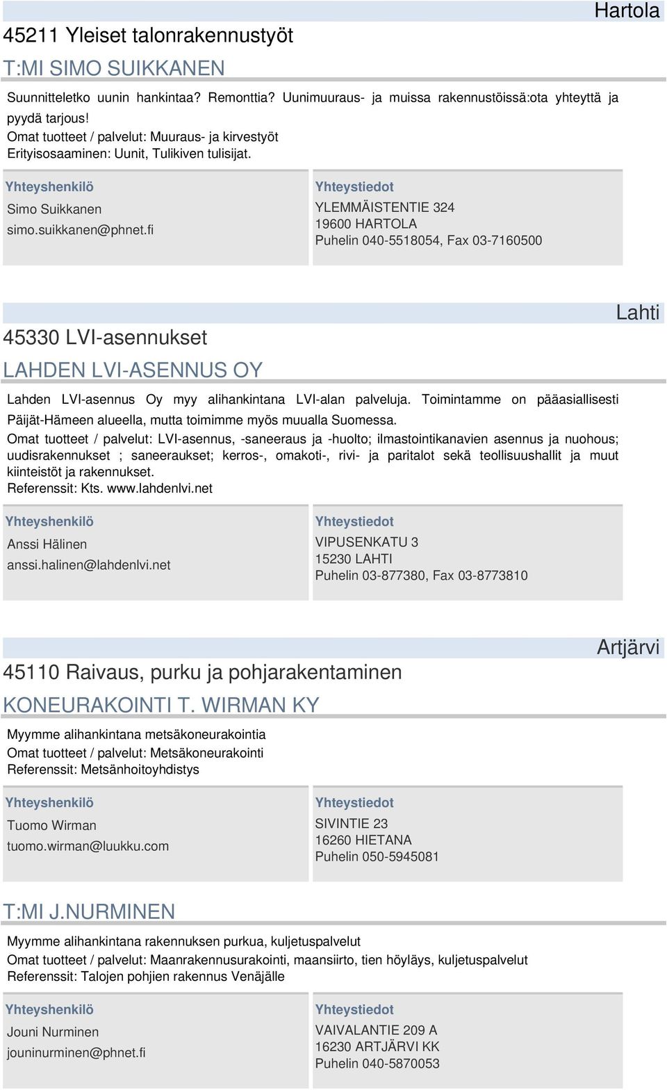 fi YLEMMÄISTENTIE 324 19600 HARTOLA Puhelin 040-5518054, Fax 03-7160500 45330 LVI-asennukset LAHDEN LVI-ASENNUS OY Lahden LVI-asennus Oy myy alihankintana LVI-alan palveluja.