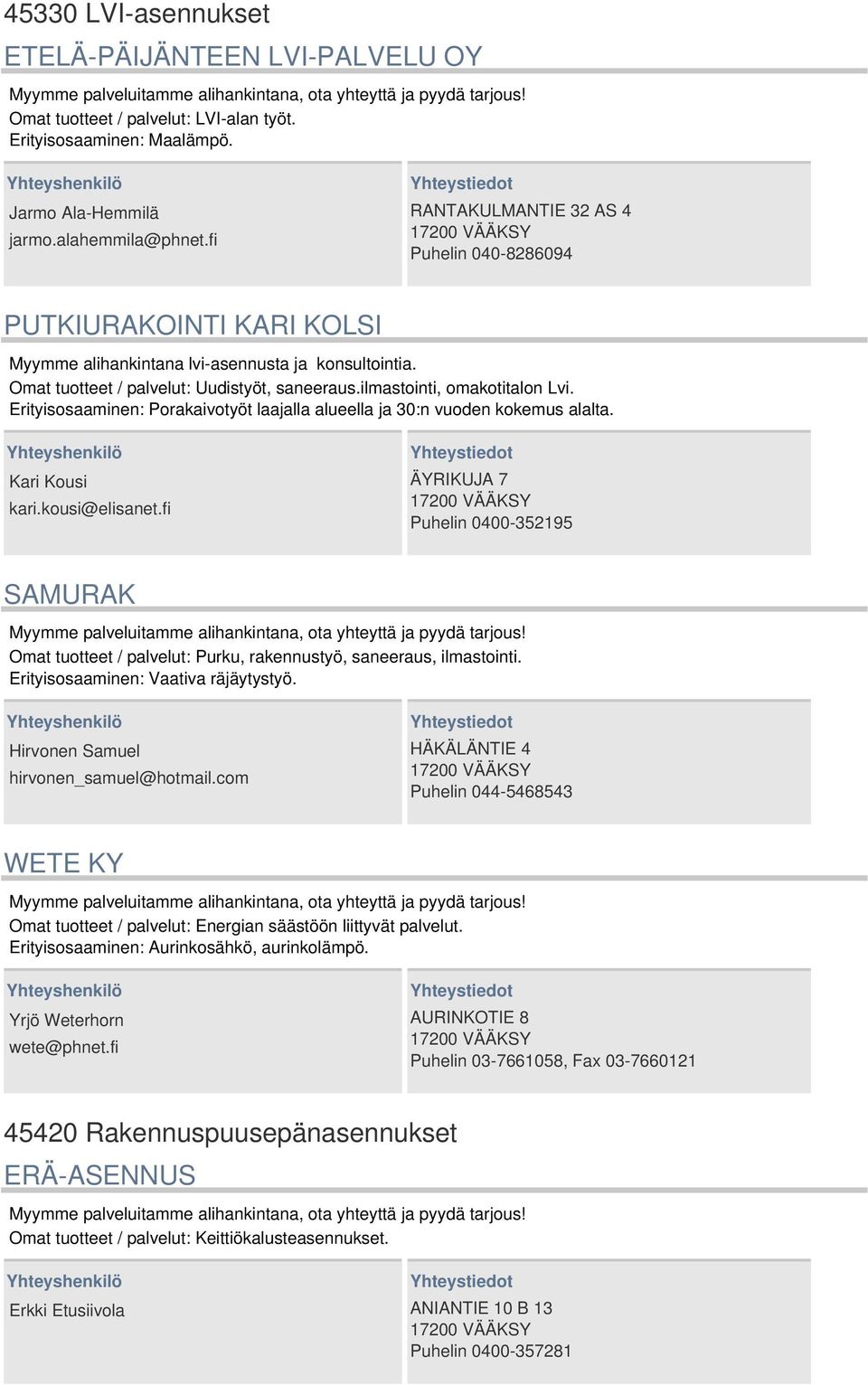 ilmastointi, omakotitalon Lvi. Erityisosaaminen: Porakaivotyöt laajalla alueella ja 30:n vuoden kokemus alalta. Kari Kousi kari.kousi@elisanet.