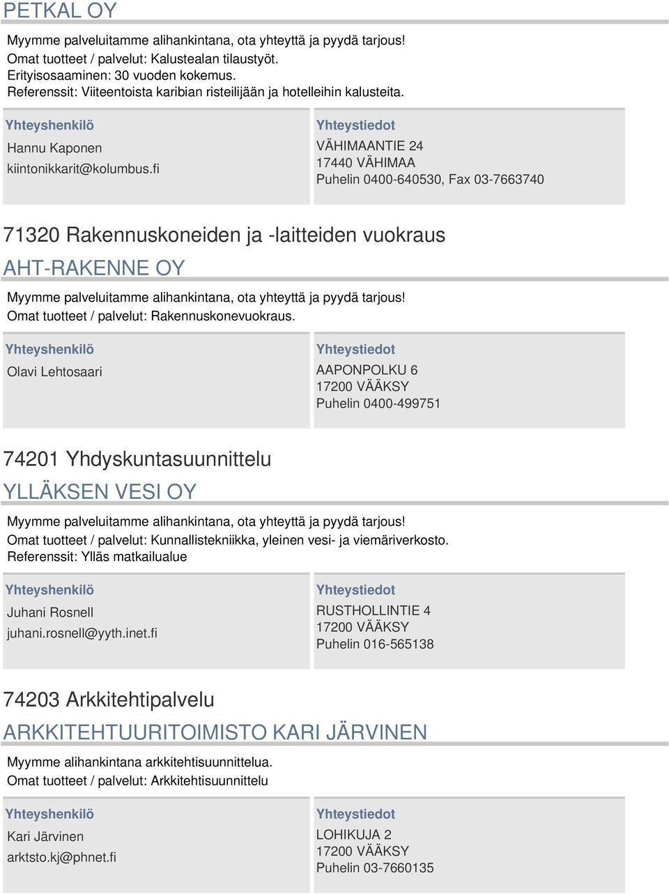 fi VÄHIMAANTIE 24 17440 VÄHIMAA Puhelin 0400-640530, Fax 03-7663740 71320 Rakennuskoneiden ja -laitteiden vuokraus AHT-RAKENNE OY Omat tuotteet / palvelut: Rakennuskonevuokraus.