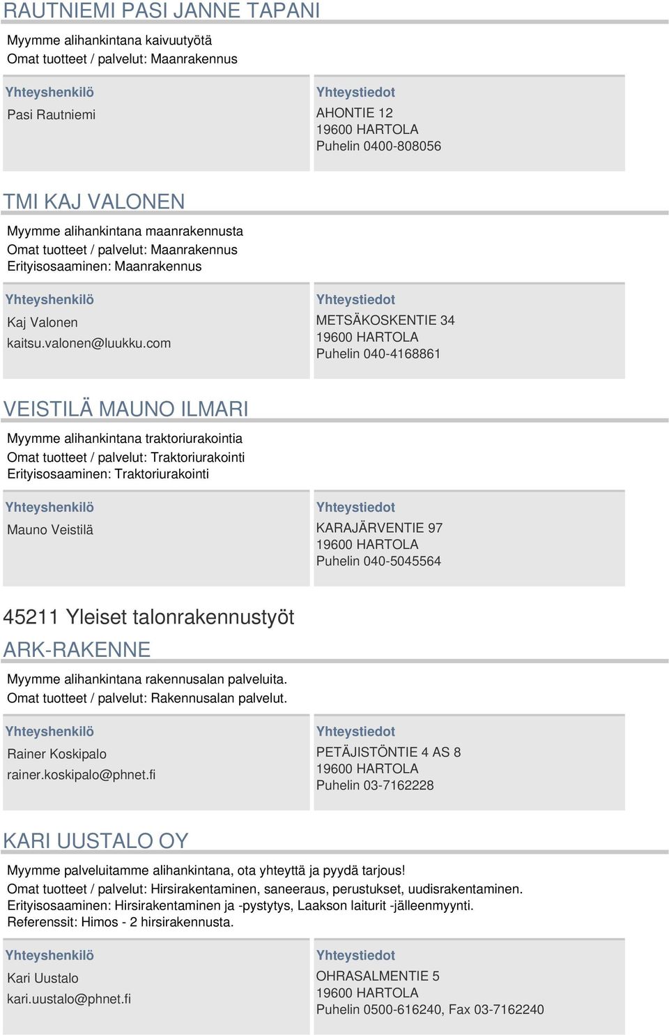 com METSÄKOSKENTIE 34 19600 HARTOLA Puhelin 040-4168861 VEISTILÄ MAUNO ILMARI Myymme alihankintana traktoriurakointia Omat tuotteet / palvelut: Traktoriurakointi Erityisosaaminen: Traktoriurakointi