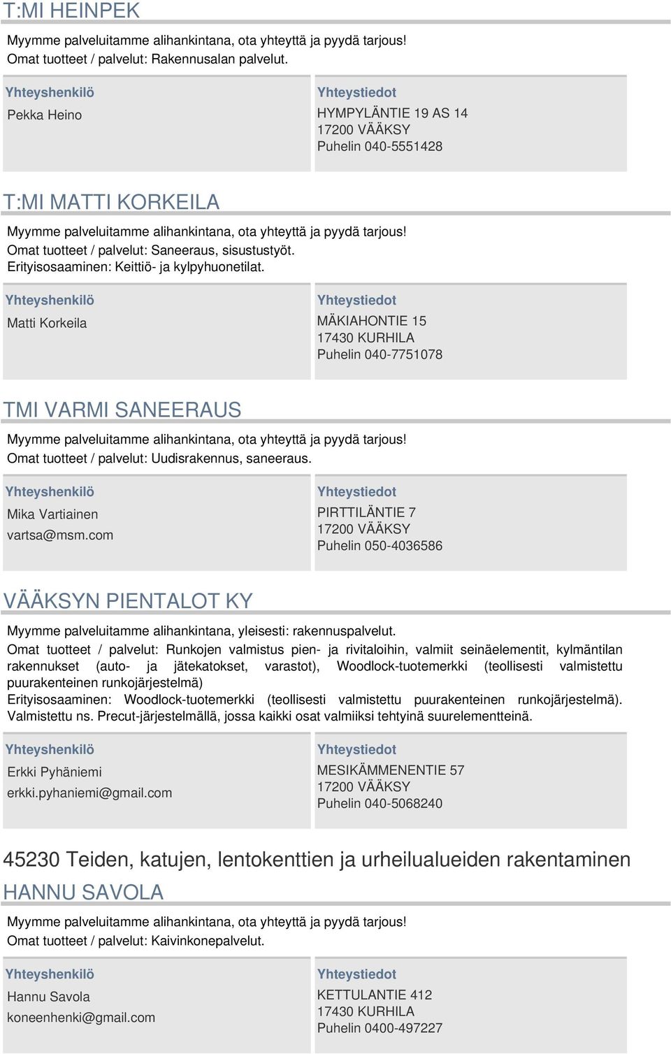 Mika Vartiainen vartsa@msm.com PIRTTILÄNTIE 7 17200 VÄÄKSY Puhelin 050-4036586 VÄÄKSYN PIENTALOT KY Myymme palveluitamme alihankintana, yleisesti: rakennuspalvelut.