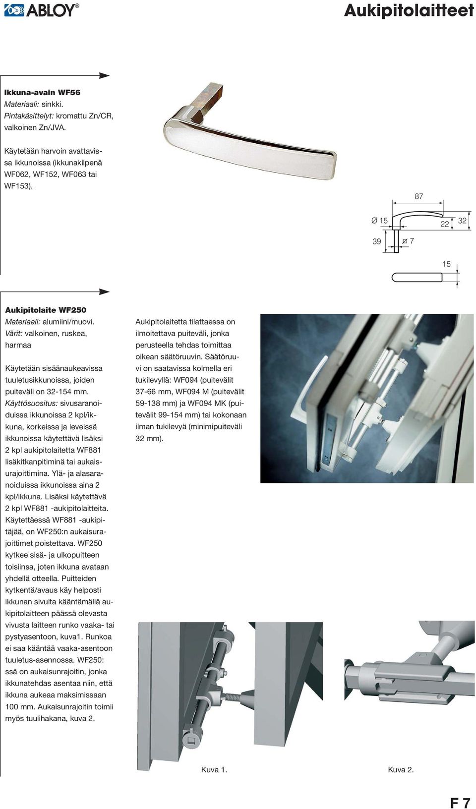 Käyttösuositus: sivusaranoiduissa ikkunoissa 2 kpl/ikkuna, korkeissa ja leveissä ikkunoissa käytettävä lisäksi 2 kpl aukipitolaitetta WF881 lisäkitkanpitiminä tai aukaisurajoittimina.