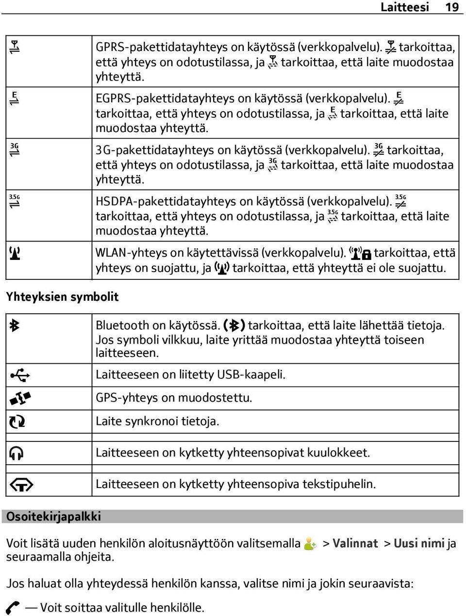 tarkoittaa, että yhteys on odotustilassa, ja tarkoittaa, että laite muodostaa yhteyttä. HSDPA-pakettidatayhteys on käytössä (verkkopalvelu).