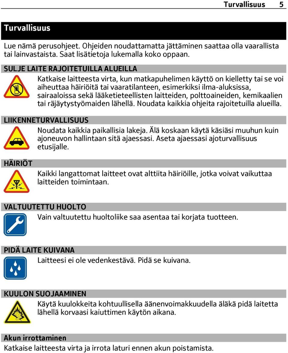 lääketieteellisten laitteiden, polttoaineiden, kemikaalien tai räjäytystyömaiden lähellä. Noudata kaikkia ohjeita rajoitetuilla alueilla. LIIKENNETURVALLISUUS Noudata kaikkia paikallisia lakeja.