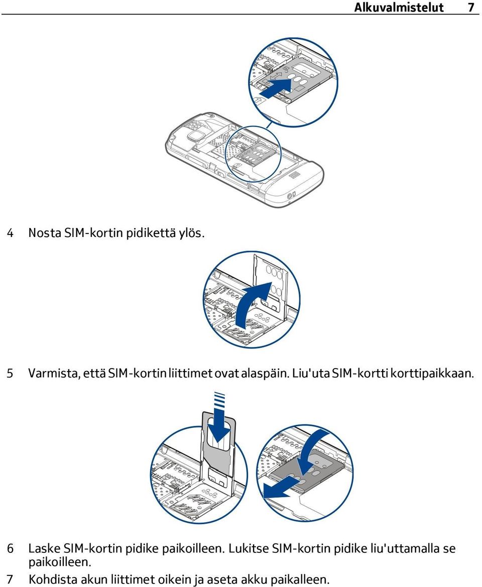 Liu'uta SIM-kortti korttipaikkaan. 6 Laske SIM-kortin pidike paikoilleen.