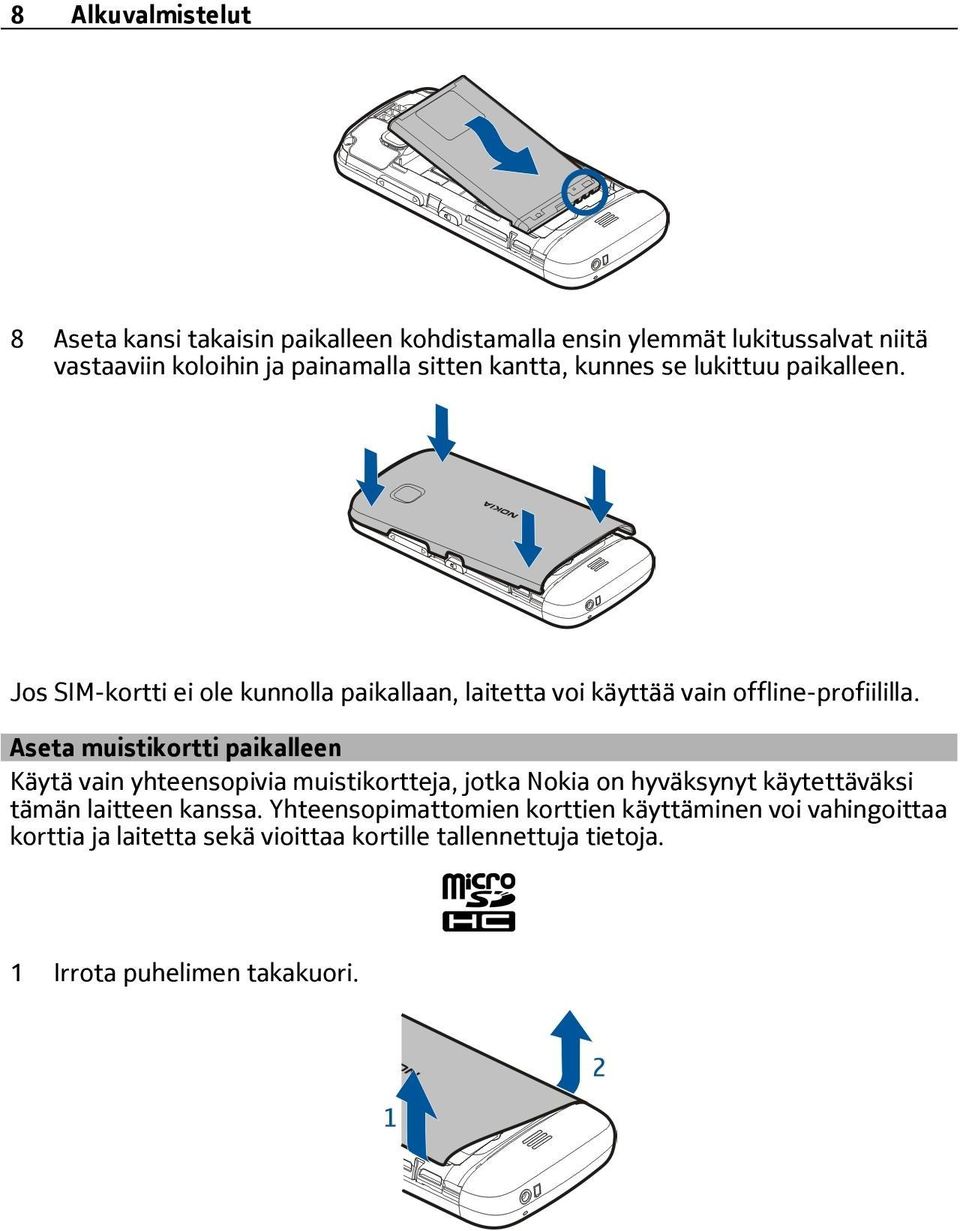 Aseta muistikortti paikalleen Käytä vain yhteensopivia muistikortteja, jotka Nokia on hyväksynyt käytettäväksi tämän laitteen kanssa.