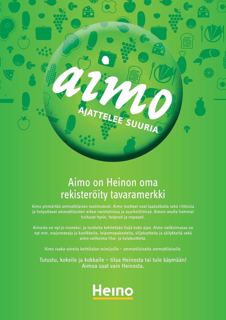 Aimon avulla hommat hoituvat hyvin, helposti ja nopeasti. Aimosta on nyt jo moneksi, ja tuotteita kehitetään lisää koko ajan. Aimo-valikoimassa on nyt mm.