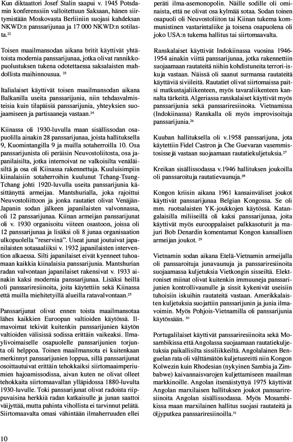 Sodan toinen osapuoli oli Neuvostoliiton tai Kiinan tukema kommunistinen vastarintaliike ja toisena osapuolena oli joko USA:n tukema hallitus tai siirtomaavalta.