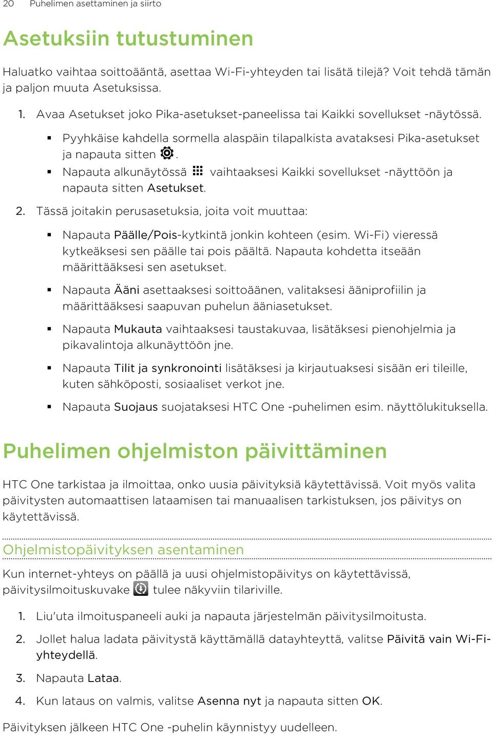 Napauta alkunäytössä vaihtaaksesi Kaikki sovellukset -näyttöön ja napauta sitten Asetukset. 2. Tässä joitakin perusasetuksia, joita voit muuttaa: Napauta Päälle/Pois-kytkintä jonkin kohteen (esim.