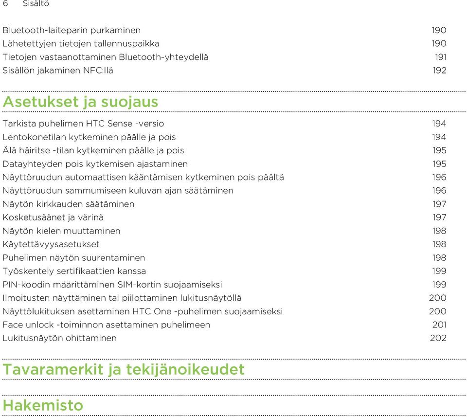 kääntämisen kytkeminen pois päältä 196 Näyttöruudun sammumiseen kuluvan ajan säätäminen 196 Näytön kirkkauden säätäminen 197 Kosketusäänet ja värinä 197 Näytön kielen muuttaminen 198