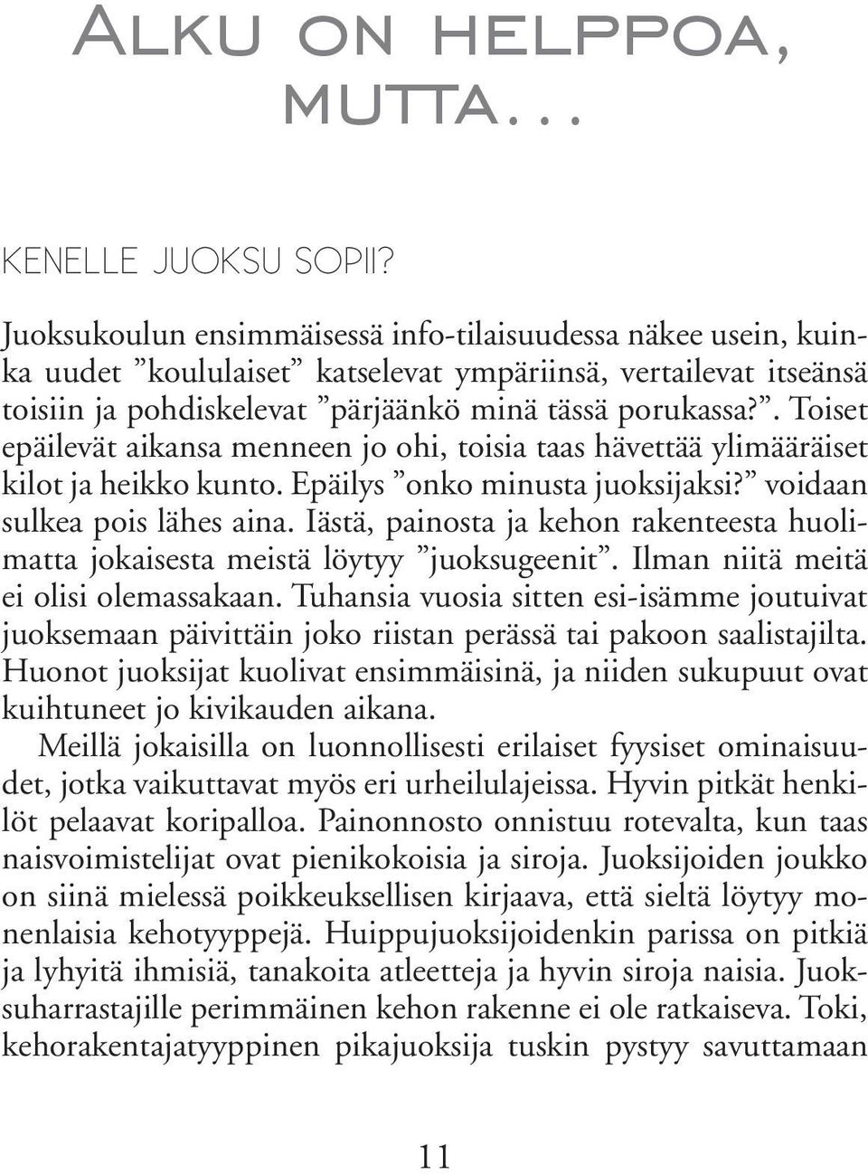 . Toiset epäilevät aikansa menneen jo ohi, toisia taas hävettää ylimääräiset kilot ja heikko kunto. Epäilys onko minusta juoksijaksi? voidaan sulkea pois lähes aina.