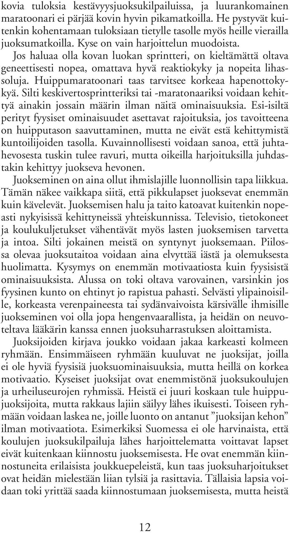 Jos haluaa olla kovan luokan sprintteri, on kieltämättä oltava geneettisesti nopea, omattava hyvä reaktiokyky ja nopeita lihassoluja. Huippumaratoonari taas tarvitsee korkeaa hapenottokykyä.