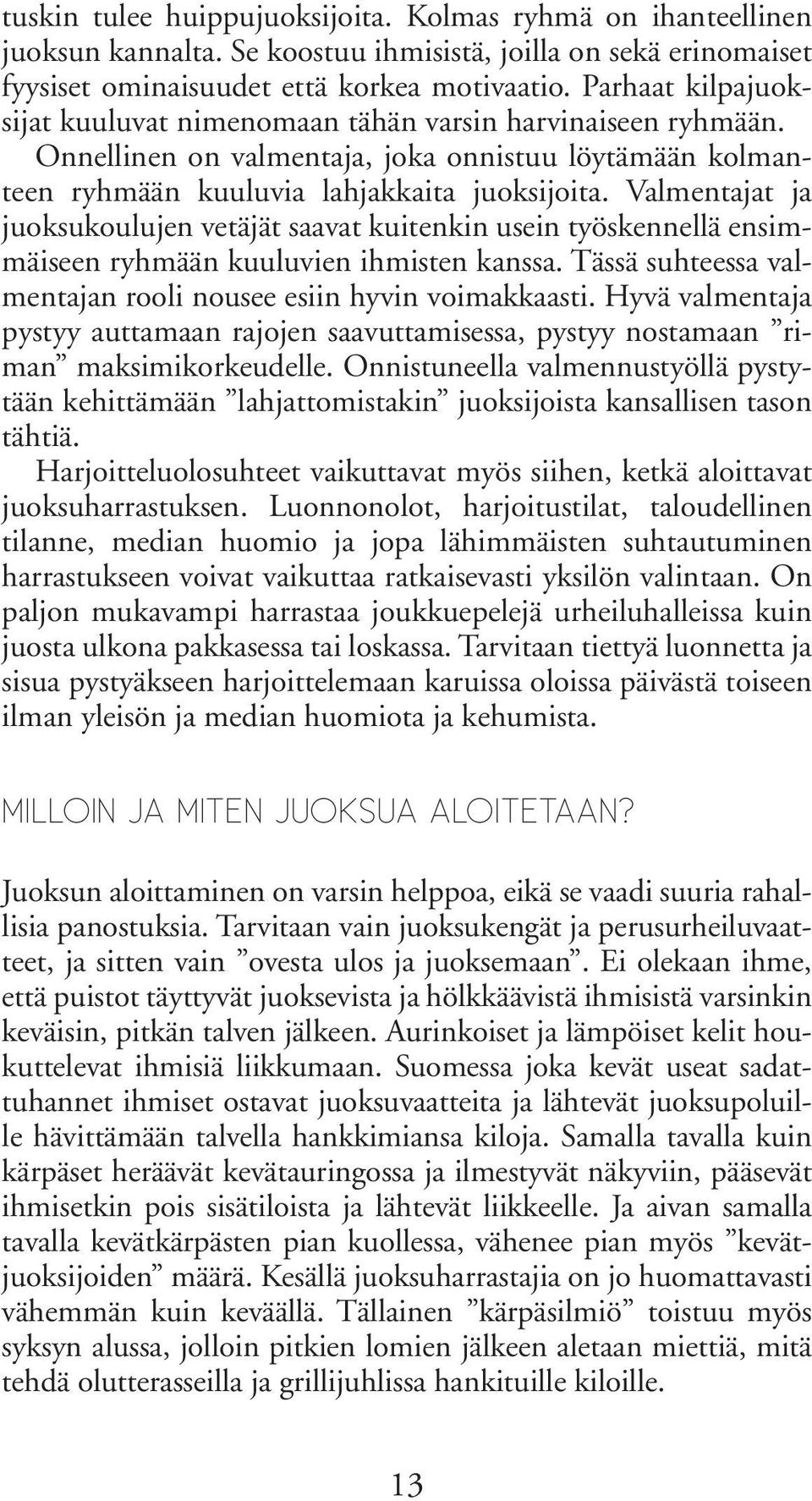 Valmentajat ja juoksukoulujen vetäjät saavat kuitenkin usein työskennellä ensimmäiseen ryhmään kuuluvien ihmisten kanssa. Tässä suhteessa valmentajan rooli nousee esiin hyvin voimakkaasti.