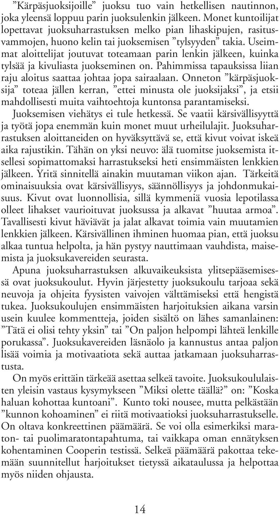 Useimmat aloittelijat joutuvat toteamaan parin lenkin jälkeen, kuinka tylsää ja kivuliasta juokseminen on. Pahimmissa tapauksissa liian raju aloitus saattaa johtaa jopa sairaalaan.