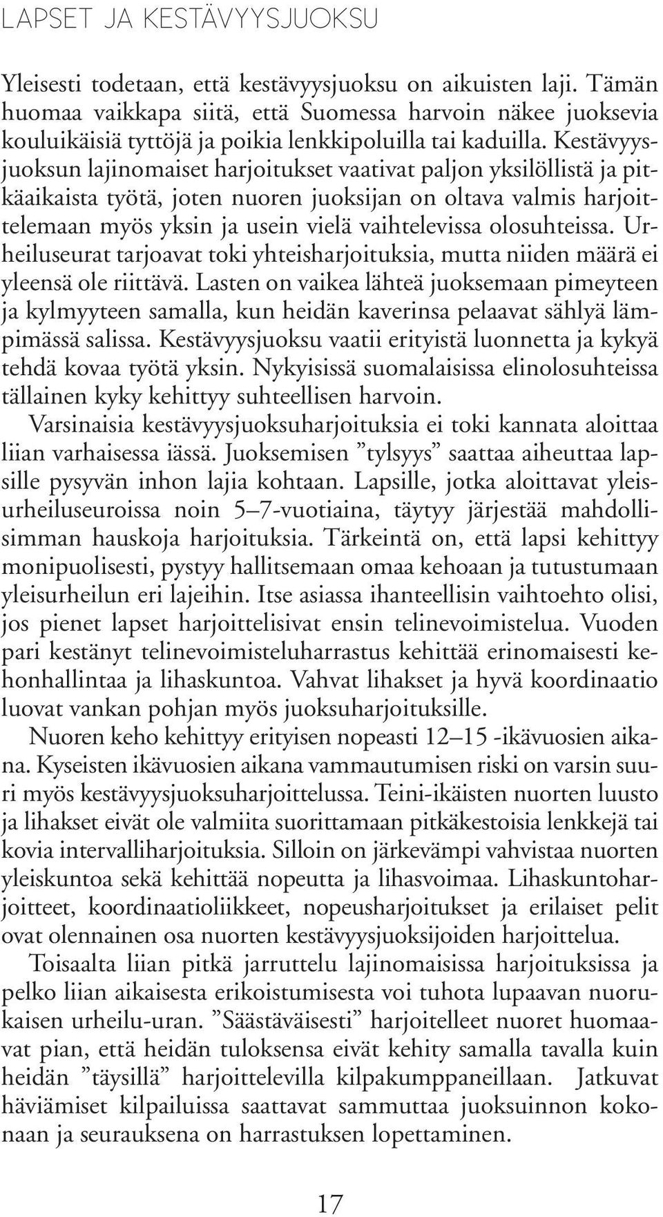 Kestävyysjuoksun lajinomaiset harjoitukset vaativat paljon yksilöllistä ja pitkäaikaista työtä, joten nuoren juoksijan on oltava valmis harjoittelemaan myös yksin ja usein vielä vaihtelevissa