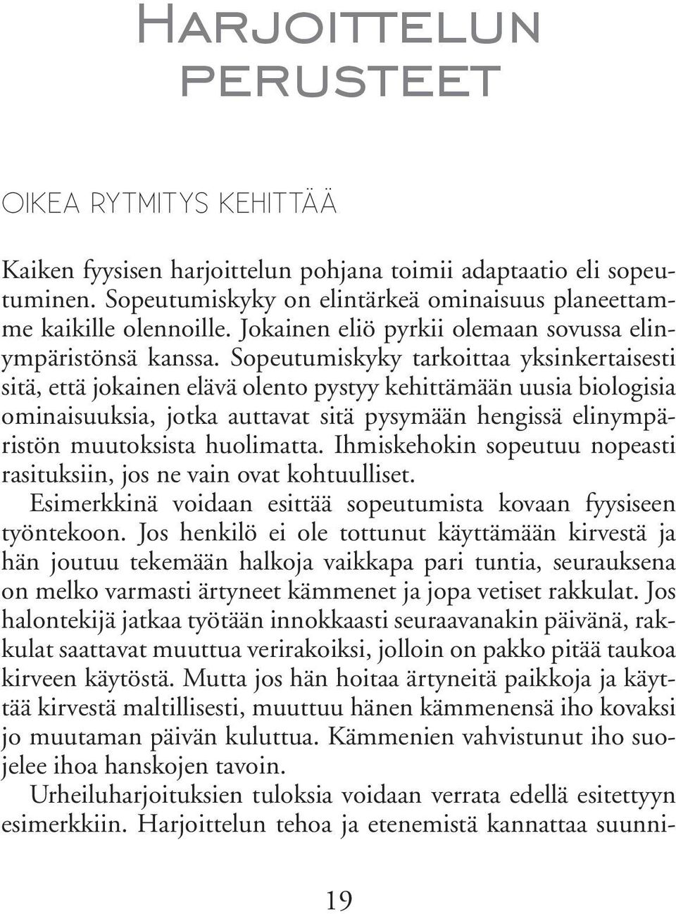 Sopeutumiskyky tarkoittaa yksinkertaisesti sitä, että jokainen elävä olento pystyy kehittämään uusia biologisia ominaisuuksia, jotka auttavat sitä pysymään hengissä elinympäristön muutoksista