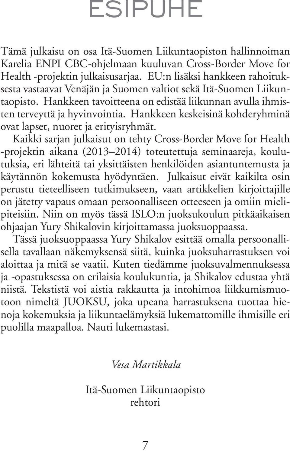 Hankkeen keskeisinä kohderyhminä ovat lapset, nuoret ja erityisryhmät.