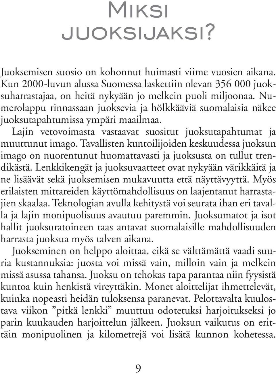 Numerolappu rinnassaan juoksevia ja hölkkääviä suomalaisia näkee juoksutapahtumissa ympäri maailmaa. Lajin vetovoimasta vastaavat suositut juoksutapahtumat ja muuttunut imago.