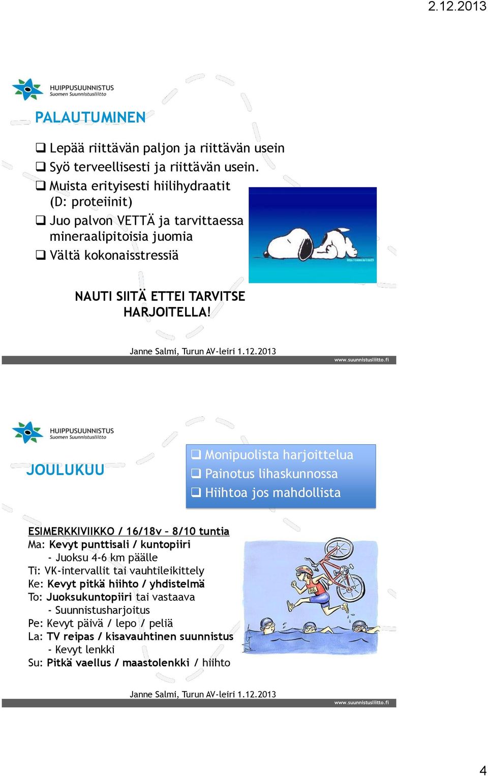 JOULUKUU Monipuolista harjoittelua Painotus lihaskunnossa Hiihtoa jos mahdollista ESIMERKKIVIIKKO / 16/18v 8/10 tuntia Ma: Kevyt punttisali / kuntopiiri - Juoksu 4-6 km päälle