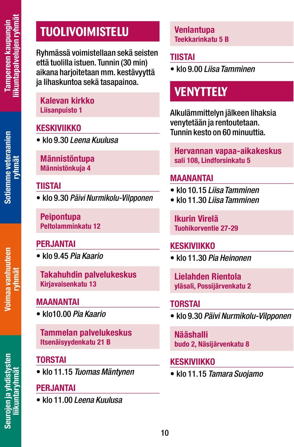 45 Pia Kaario Takahuhdin palvelukeskus Kirjavaisenkatu 13 MAANANTAI klo10.00 Pia Kaario Tammelan palvelukeskus Itsenäisyydenkatu 21 B klo 11.15 Tuomas Mäntynen PERJANTAI klo 11.