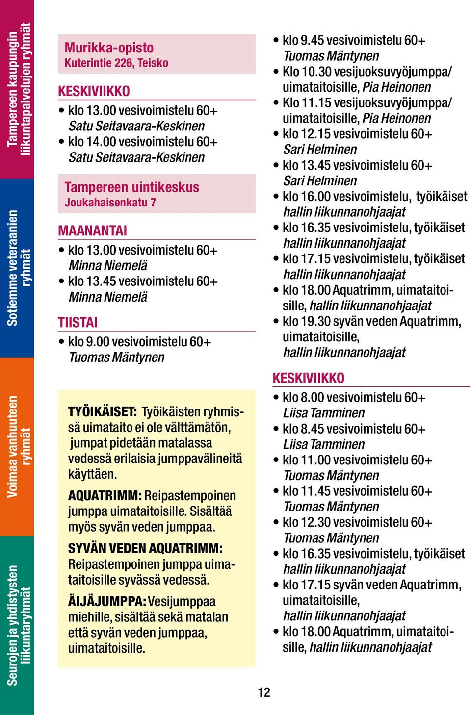 00 vesivoimistelu 60+ Tuomas Mäntynen TYÖIKÄISET: Työikäisten ryhmissä uimataito ei ole välttämätön, jumpat pidetään matalassa vedessä erilaisia jumppavälineitä käyttäen.