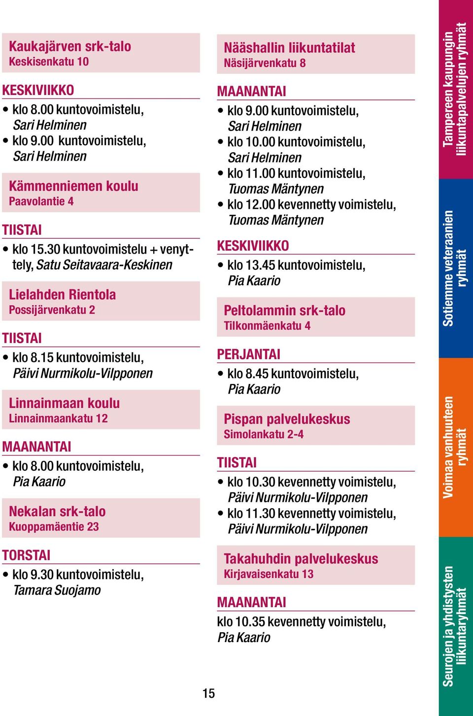 00 kuntovoimistelu, Pia Kaario Nekalan srk-talo Kuoppamäentie 23 klo 9.30 kuntovoimistelu, Tamara Suojamo 15 Nääshallin liikuntatilat Näsijärvenkatu 8 klo 9.00 kuntovoimistelu, Sari Helminen klo 10.