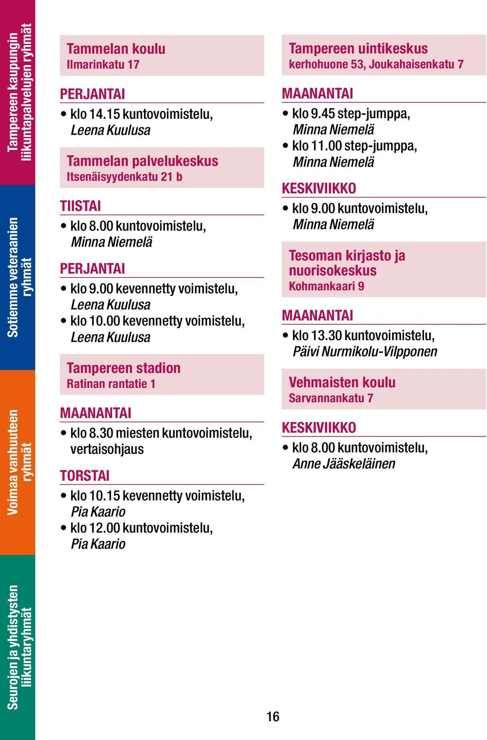 30 miesten kuntovoimistelu, vertaisohjaus klo 10.15 kevennetty voimistelu, Pia Kaario klo 12.00 kuntovoimistelu, Pia Kaario Tampereen uintikeskus kerhohuone 53, Joukahaisenkatu 7 klo 9.