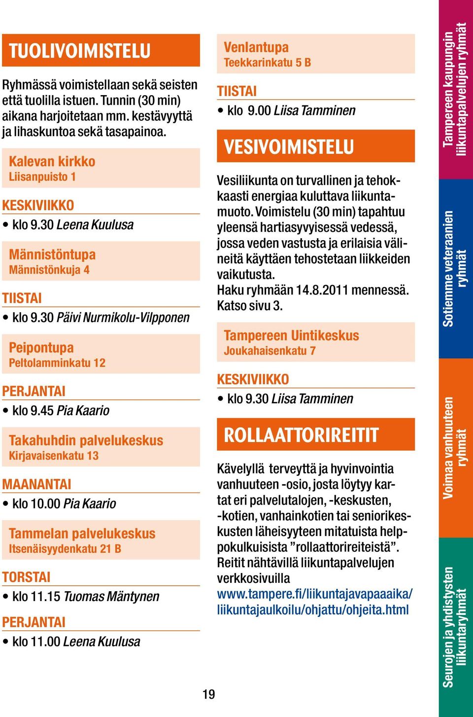 45 Pia Kaario Takahuhdin palvelukeskus Kirjavaisenkatu 13 MAANANTAI klo 10.00 Pia Kaario Tammelan palvelukeskus Itsenäisyydenkatu 21 B klo 11.15 Tuomas Mäntynen Perjantai klo 11.