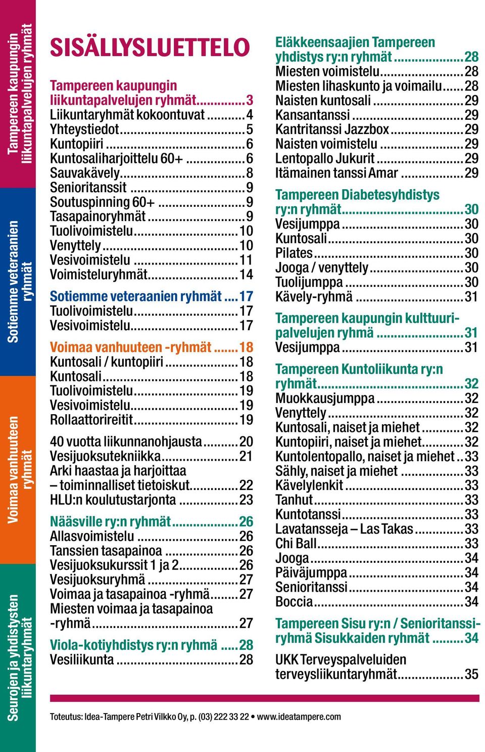 ..18 Kuntosali...18 Tuolivoimistelu...19 Vesivoimistelu...19 Rollaattorireitit...19 40 vuotta liikunnanohjausta...20 Vesijuoksutekniikka...21 Arki haastaa ja harjoittaa toiminnalliset tietoiskut.