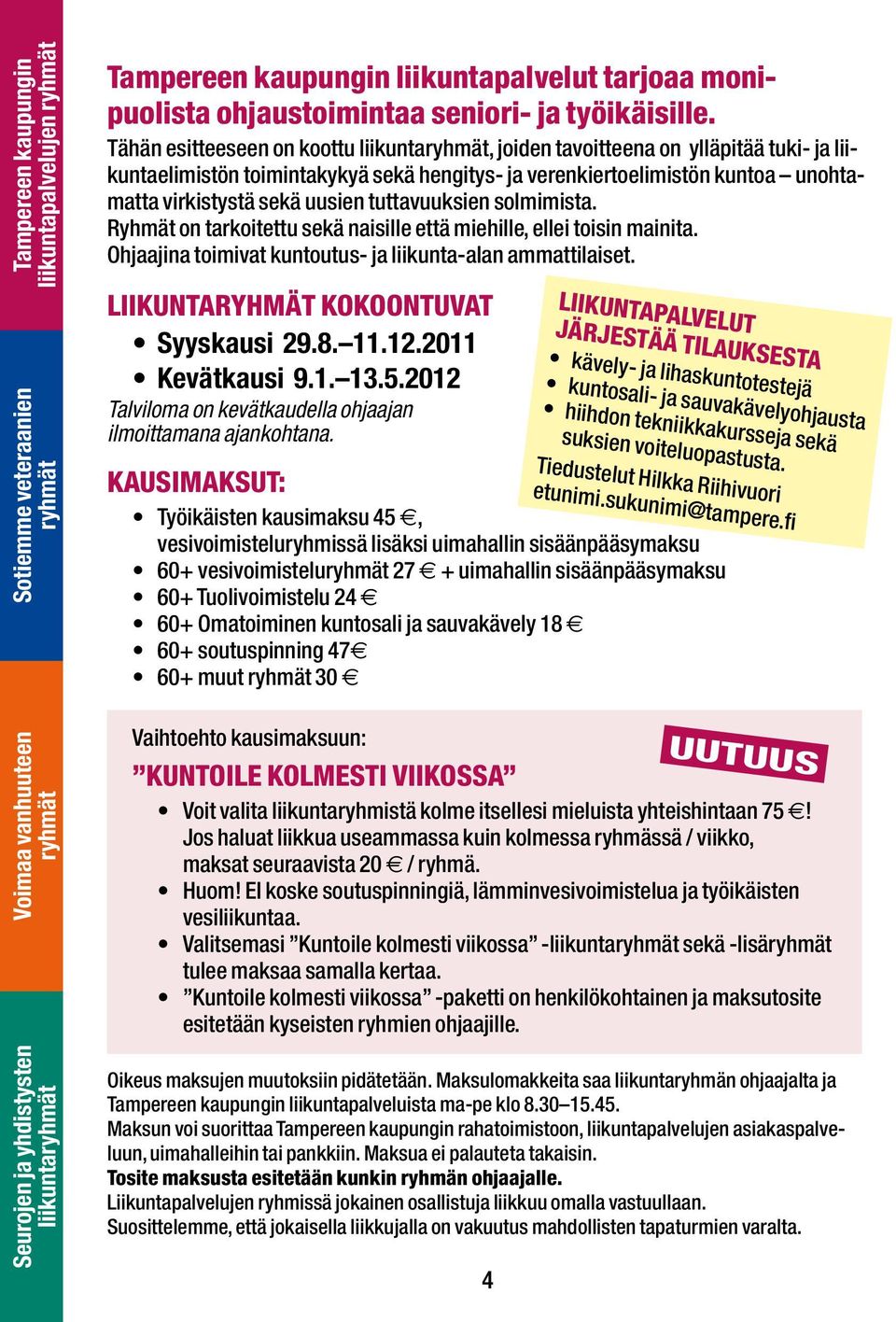 tuttavuuksien solmimista. Ryhmät on tarkoitettu sekä naisille että miehille, ellei toisin mainita. Ohjaajina toimivat kuntoutus- ja liikunta-alan ammattilaiset.