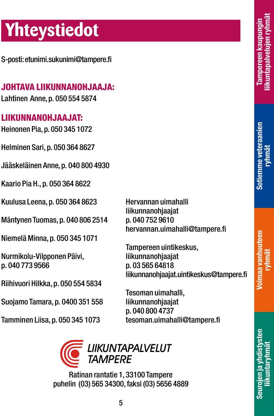 050 345 1071 Nurmikolu-Vilpponen Päivi, p. 040 773 9566 Riihivuori Hilkka, p. 050 554 5834 Suojamo Tamara, p. 0400 351 558 Tamminen Liisa, p. 050 345 1073 Hervannan uimahalli liikunnanohjaajat p.