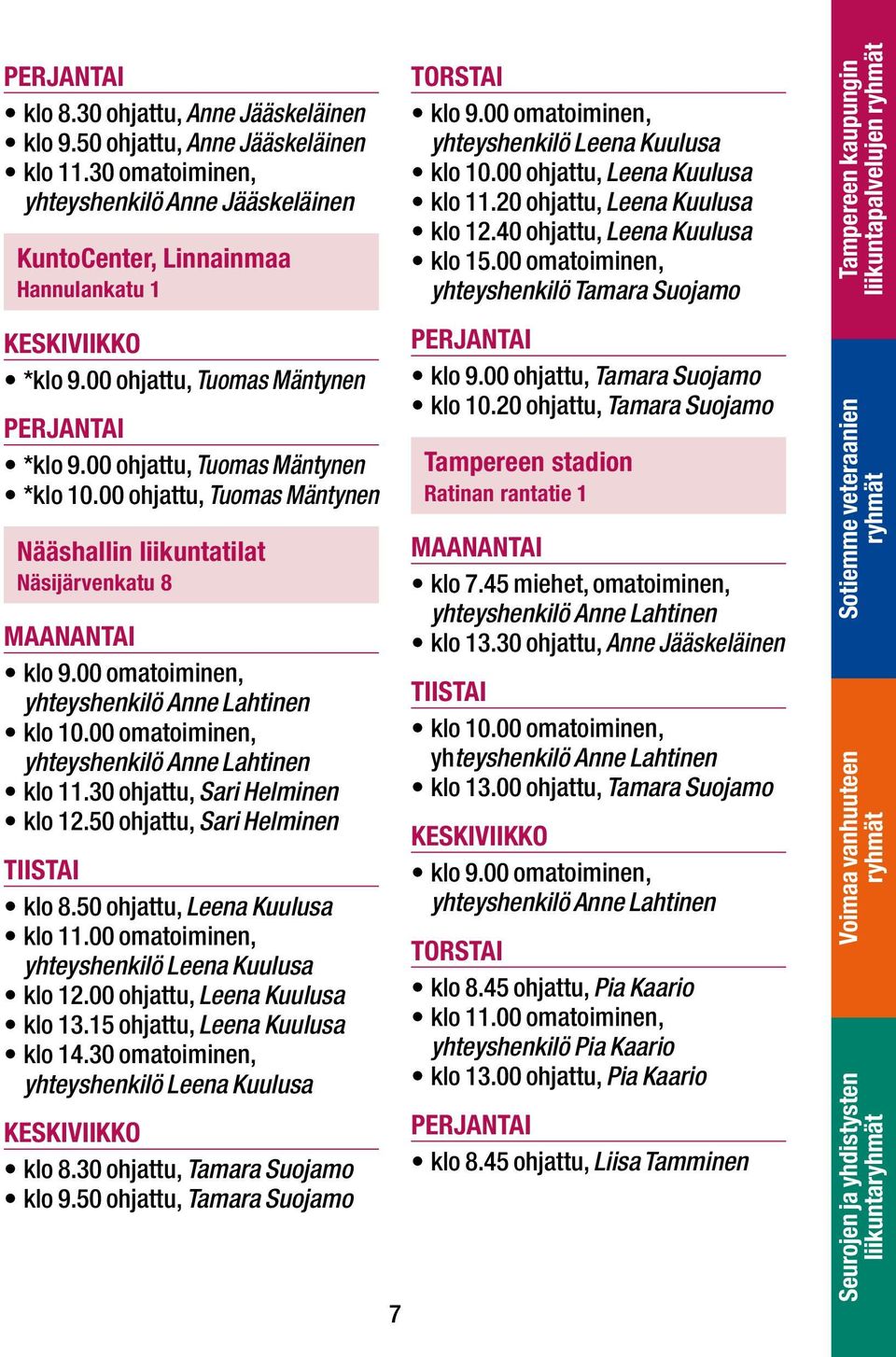 00 omatoiminen, yhteyshenkilö Anne Lahtinen klo 10.00 omatoiminen, yhteyshenkilö Anne Lahtinen klo 11.30 ohjattu, Sari Helminen klo 12.50 ohjattu, Sari Helminen klo 8.50 ohjattu, Leena Kuulusa klo 11.