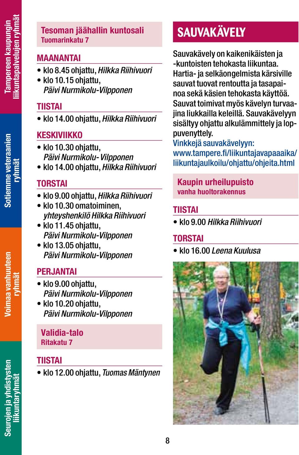 30 omatoiminen, yhteyshenkilö Hilkka Riihivuori klo 11.45 ohjattu, Päivi Nurmikolu-Vilpponen klo 13.05 ohjattu, Päivi Nurmikolu-Vilpponen PERJANTAI klo 9.00 ohjattu, Päivi Nurmikolu-Vilpponen klo 10.