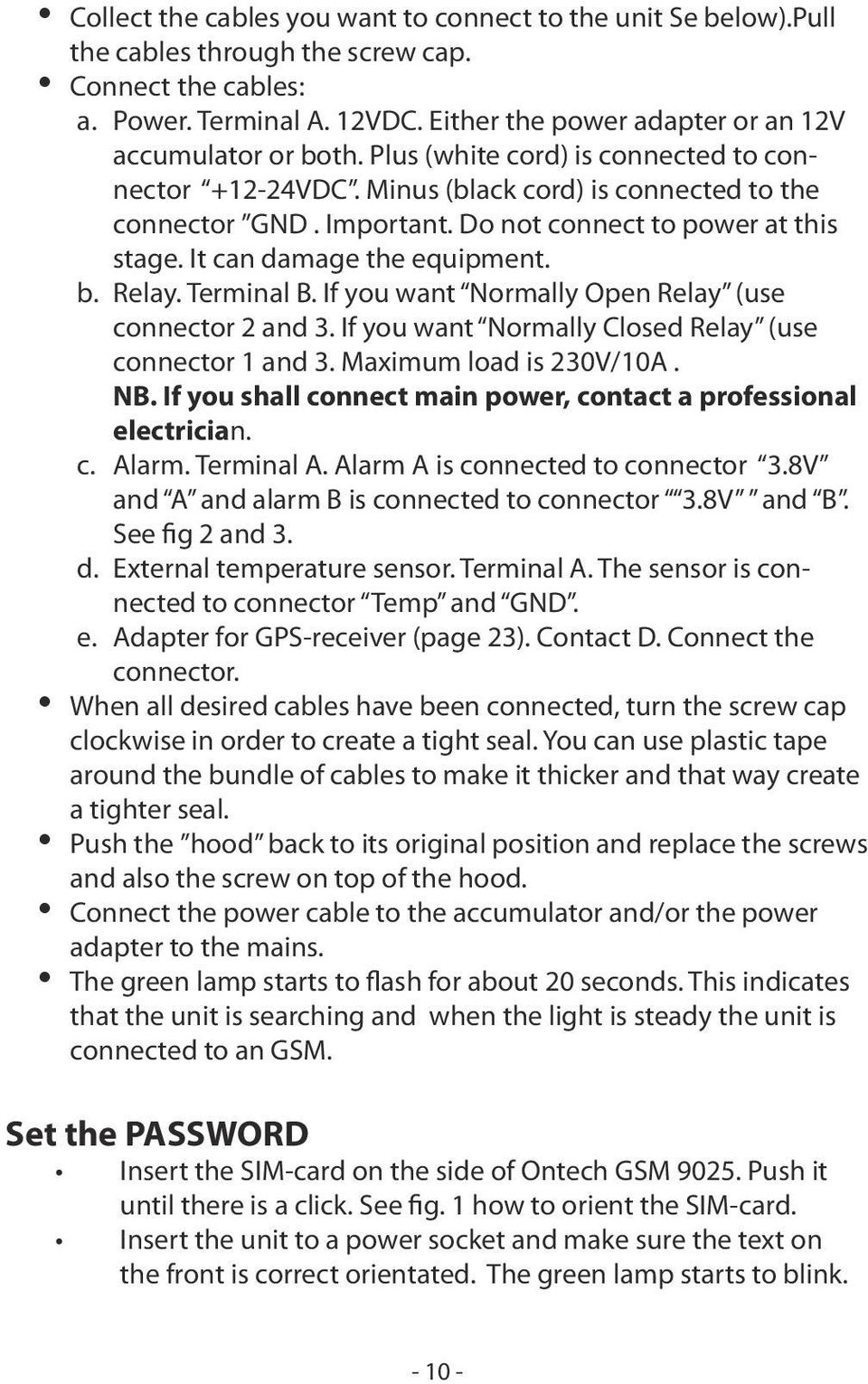 Do not connect to power at this stage. It can damage the equipment. b. Relay. Terminal B. If you want Normally Open Relay (use connector 2 and 3.