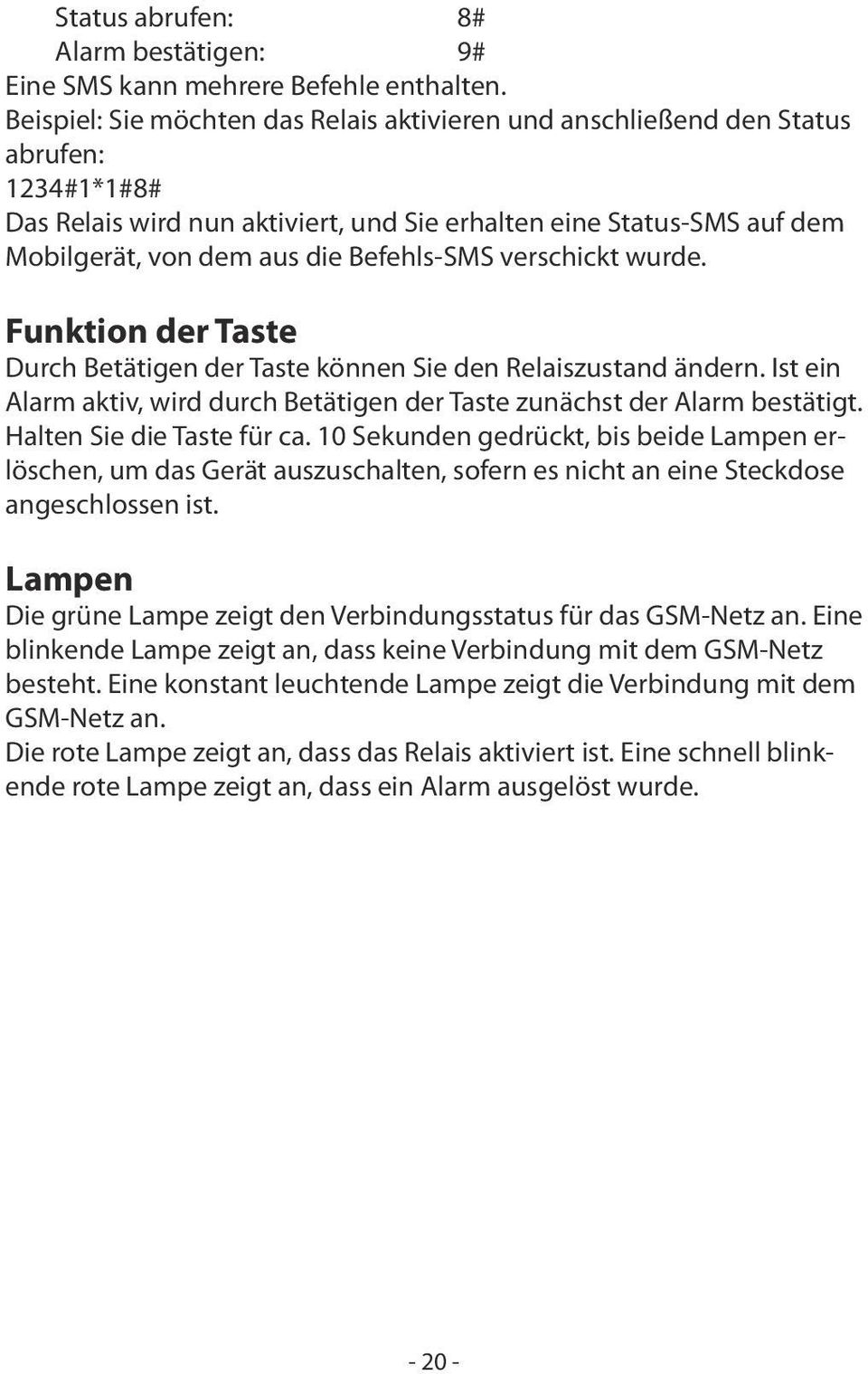 Befehls-SMS verschickt wurde. Funktion der Taste Durch Betätigen der Taste können Sie den Relaiszustand ändern. Ist ein Alarm aktiv, wird durch Betätigen der Taste zunächst der Alarm bestätigt.