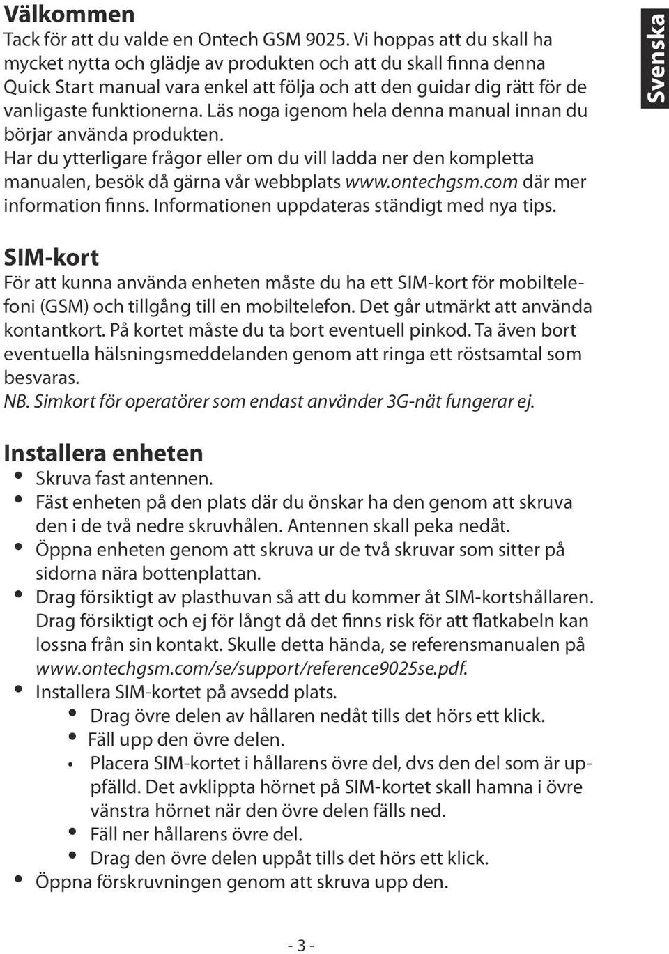 Läs noga igenom hela denna manual innan du börjar använda produkten. Har du ytterligare frågor eller om du vill ladda ner den kompletta manualen, besök då gärna vår webbplats www.ontechgsm.