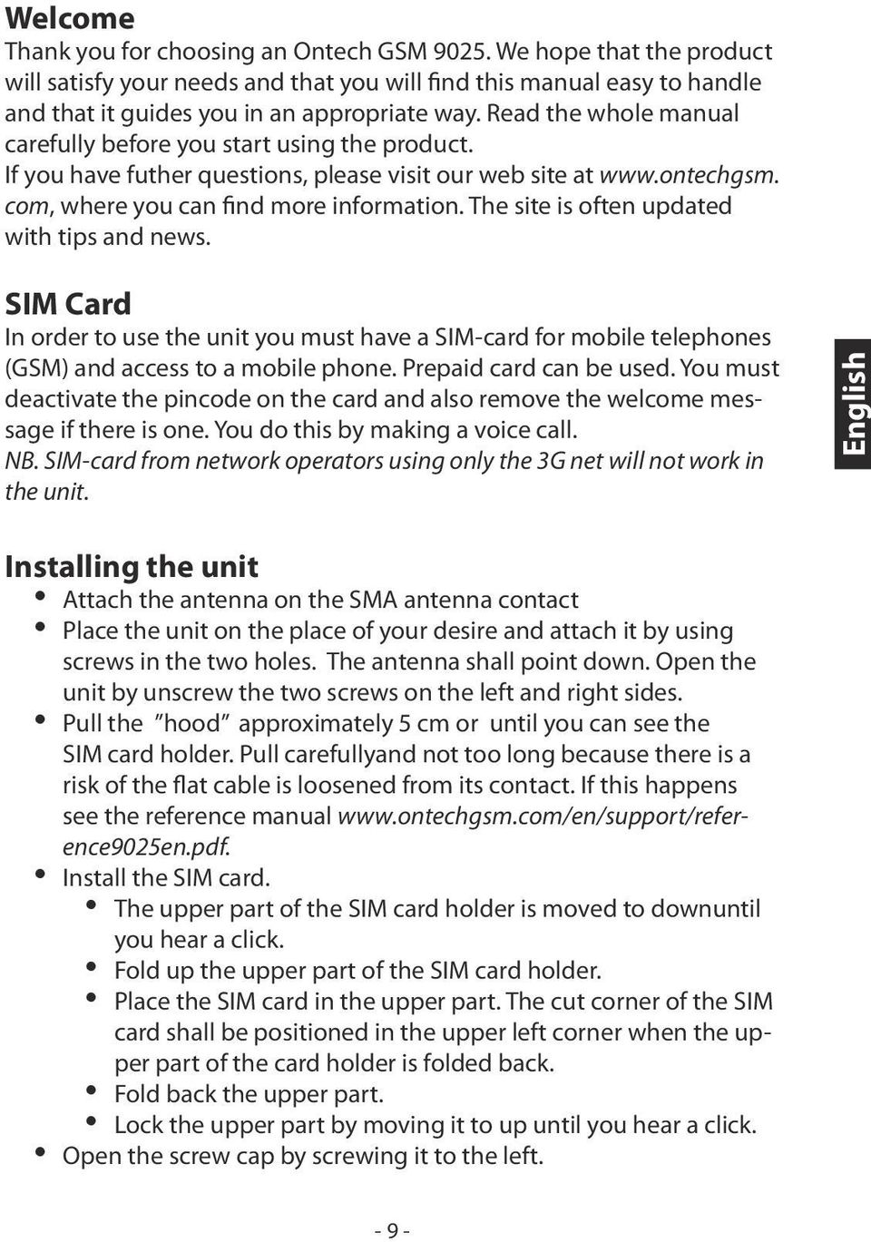 The site is often updated with tips and news. SIM Card In order to use the unit you must have a SIM-card for mobile telephones (GSM) and access to a mobile phone. Prepaid card can be used.